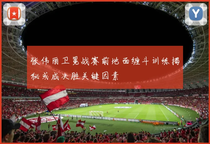 张伟丽卫冕战赛前地面缠斗训练揭秘或成决胜关键因素